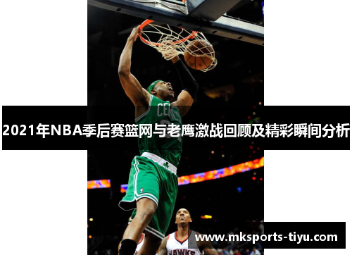 2021年NBA季后赛篮网与老鹰激战回顾及精彩瞬间分析
