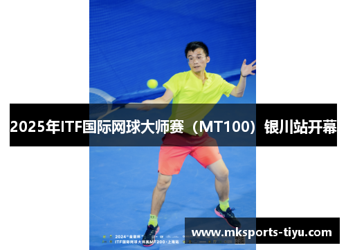 2025年ITF国际网球大师赛（MT100）银川站开幕